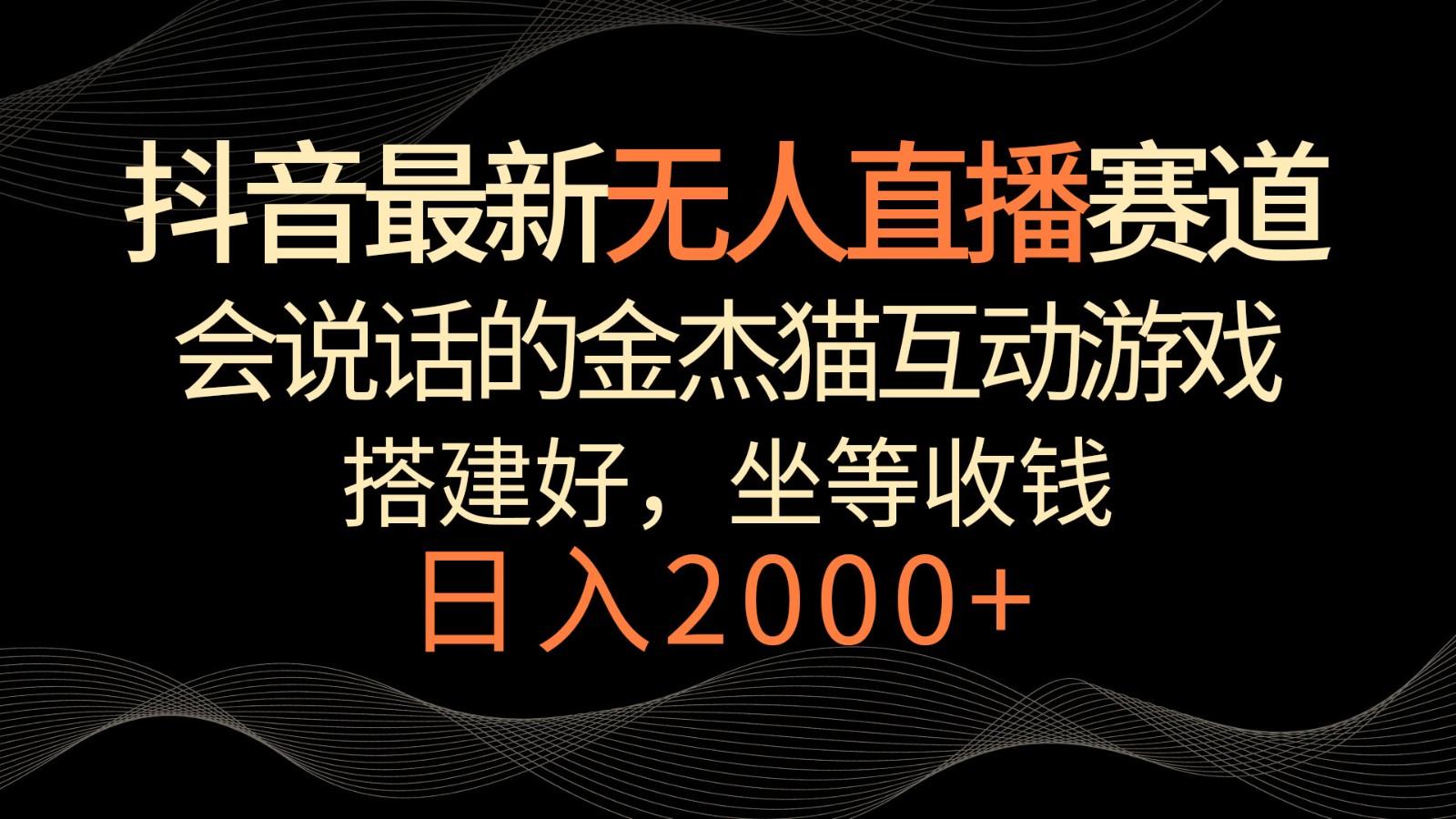 抖音最新无人直播赛道，日入2000+，会说话的金杰猫互动小游戏，礼物收不停-策里行间