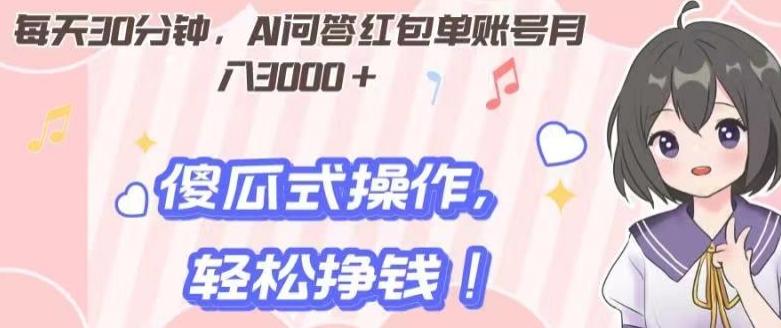每天30分钟，AI问答红包单账号月入3000+,傻瓜式操作，轻松挣钱！-策里行间