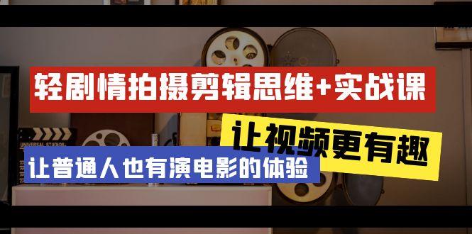 轻剧情+拍摄剪辑思维实战课 让视频更有趣 让普通人也有演电影的体验-23节课-策里行间