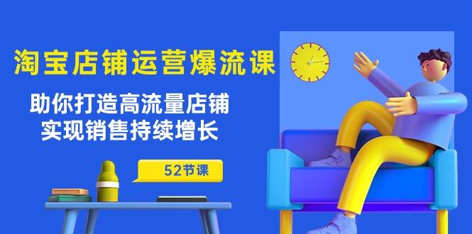 淘宝店铺运营爆流课：助你打造高流量店铺，实现销售持续增长(52节课-策里行间
