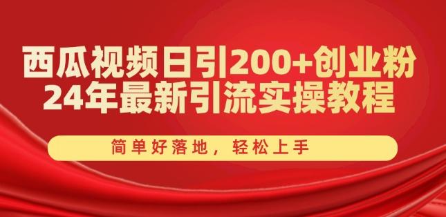 西瓜视频日引200+创业粉，24年最新引流实操教程，简单好落地，轻松上手【揭秘】-策里行间