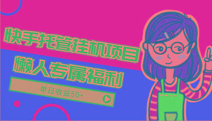 快手托管挂机项目-绿色正规懒人专属福利，单日收益50+-策里行间