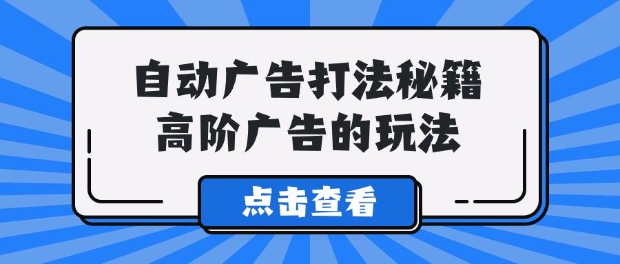 (9298期)A lice自动广告打法秘籍，高阶广告的玩法-策里行间