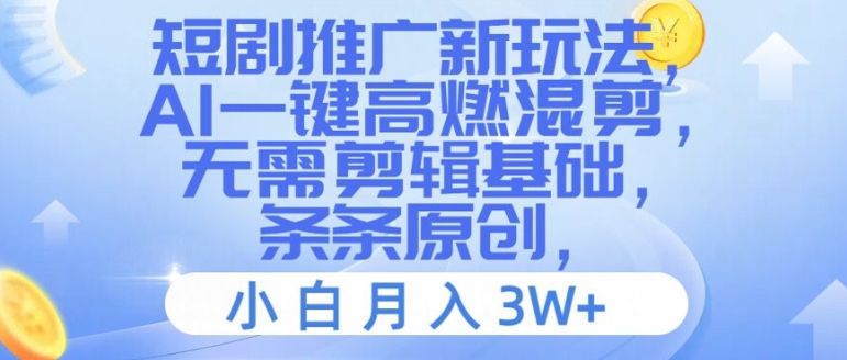 短剧推广新玩法，AI一键高燃混剪，无需剪辑基础，条条原创，小白月入3W+【揭秘】-策里行间