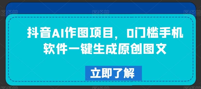 抖音AI作图项目，0门槛手机软件一键生成原创图文【揭秘】-策里行间