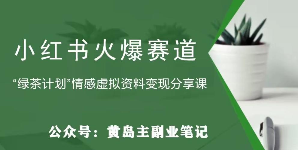 黄岛主·小红书绿茶计划情感虚拟资料变现项目，花我598买来拆解出来给你-策里行间