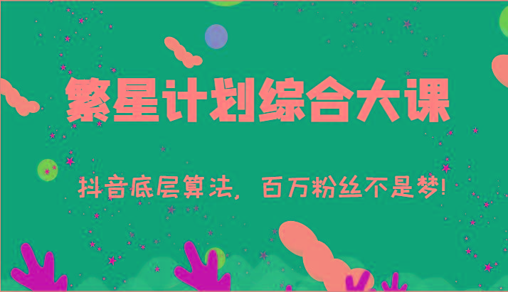 2024繁星计划综合大课：抖音底层算法，百万粉丝不是梦!(77节)-策里行间