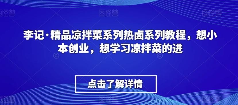 李记·精品凉拌菜系列热卤系列教程，想小本创业，想学习凉拌菜的进-策里行间