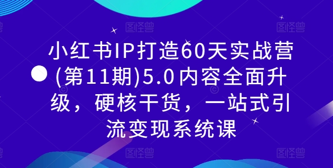 小红书IP打造60天实战营(第11期)5.0​内容全面升级，硬核干货，一站式引流变现系统课-策里行间