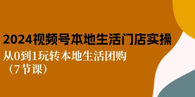 2024视频号短视频本地生活门店实操：从0到1玩转本地生活团购(7节课-策里行间