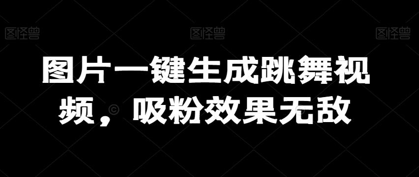 图片一键生成跳舞视频，吸粉效果无敌-策里行间