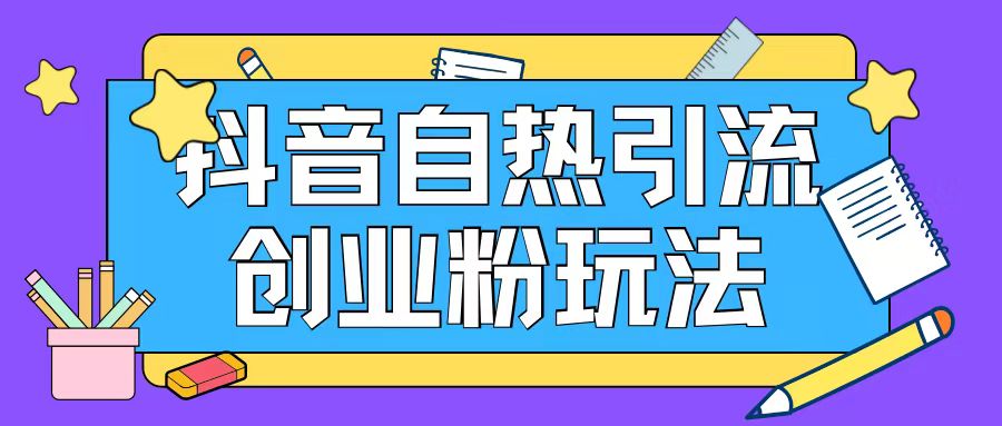 抖音引流创业粉自热玩法日引200+精准粉-策里行间