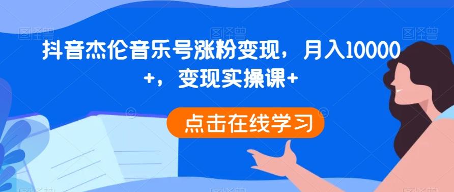 抖音杰伦音乐号涨粉变现，月入10000+，变现实操课+-策里行间