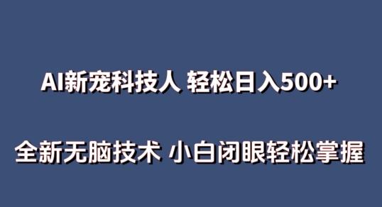 AI科技人 不用真人出镜日入500+ 全新技术 小白轻松掌握【揭秘】-策里行间