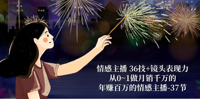 情感主播 36技+镜头表现力：从0~1做月销千万的，年赚百万的情感主播-37节-策里行间