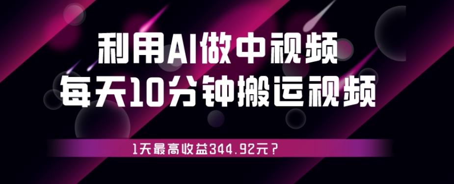 利用AI做中视频，每天10分钟搬运国外视频，1天最高收益344.92元？-策里行间