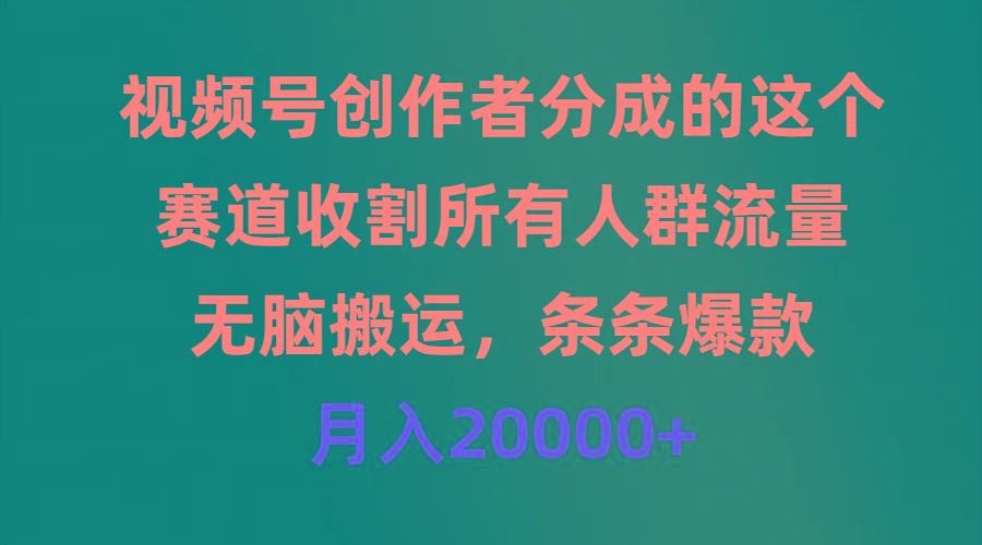 (9406期)视频号创作者分成的这个赛道，收割所有人群流量，无脑搬运，条条爆款，…-策里行间