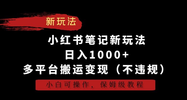 小红书笔记新玩法，日入1000+，多平台搬运变现(不违规)，小白可操作，保姆级教程【揭秘】-策里行间