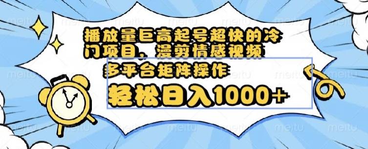 播放量巨高起号超快的冷门项目，漫剪情感视频，可多平台矩阵操作，轻松日入1000+【揭秘】-策里行间