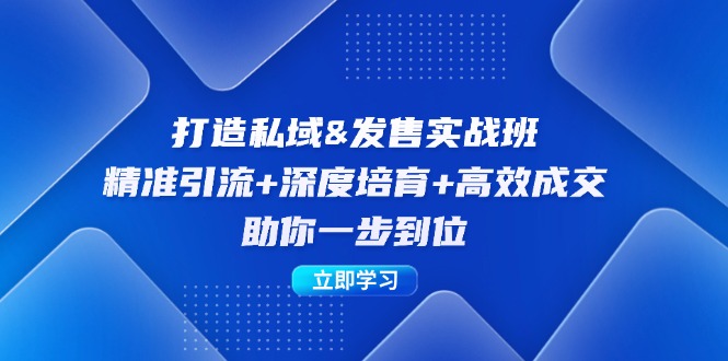 打造私域&发售实操班：精准引流+深度培育+高效成交，助你一步到位-策里行间