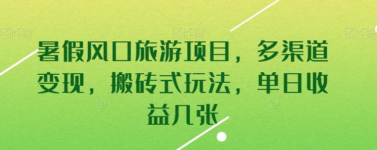 暑假风口旅游项目，多渠道变现，搬砖式玩法，单日收益几张【揭秘】-策里行间