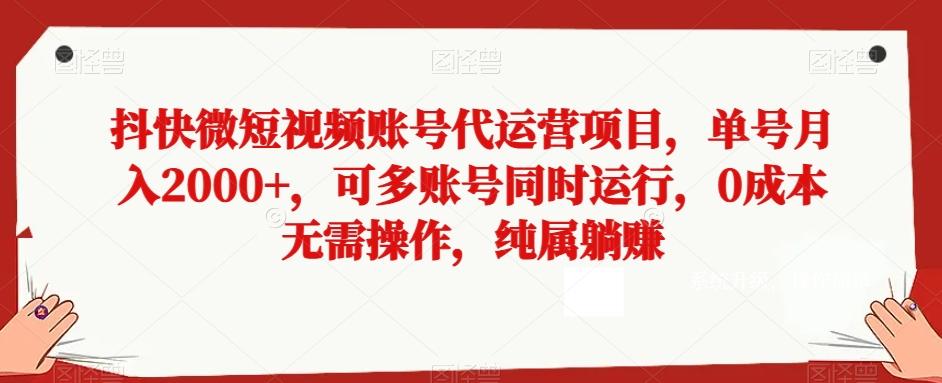 抖快微短视频账号代运营项目，单号月入2000+，可多账号同时运行，0成本无需操作，纯属躺赚【揭秘】-策里行间