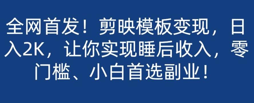 全网首发！剪映模板变现，日入2K，让你实现睡后收入，零门槛、小白首选副业！-策里行间