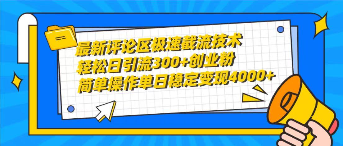 (10007期)最新评论区极速截流技术，日引流300+创业粉，简单操作单日稳定变现4000+-策里行间