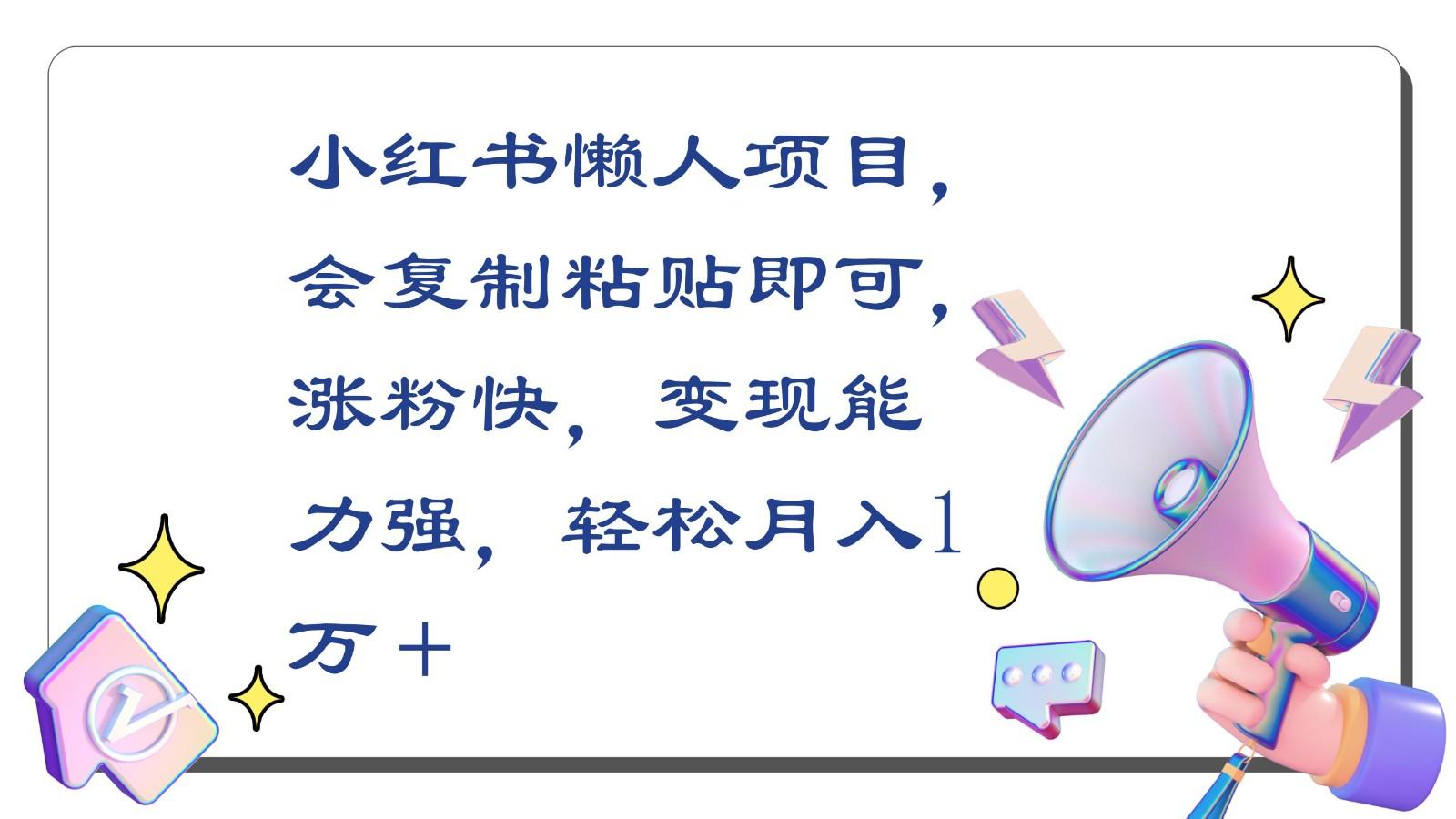 小红书懒人项目，会复制粘贴即可，涨粉快，变现能力强，轻松月入1万＋-策里行间