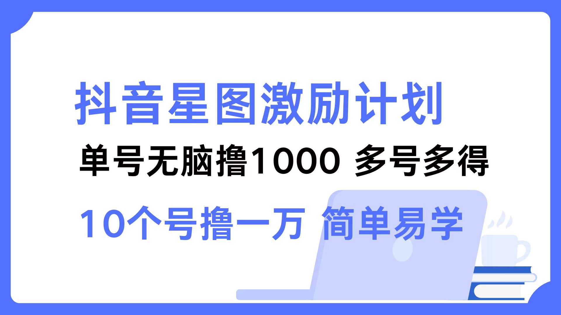 抖音星图激励计划 单号可撸1000  2个号2000  多号多得 简单易学-策里行间