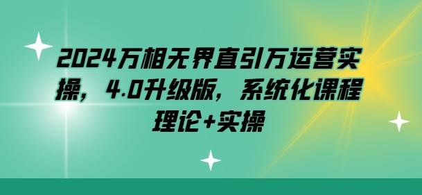 2024万相无界直引万运营实操，4.0升级版，系统化课程 理论+实操-策里行间