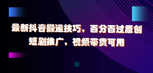 最新抖音搬运技巧，百分百过原创，短剧推广，视频带货可用【揭秘】-策里行间
