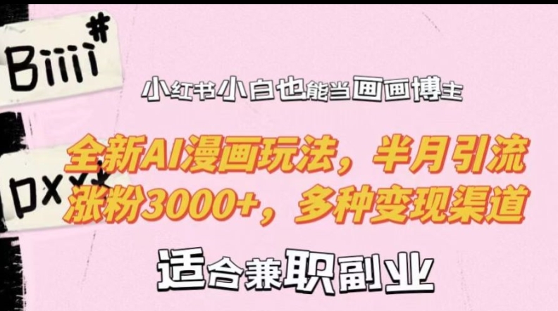 小红书小白也能当画画博主，全新AI漫画玩法，半月引流涨粉3000+，多种变现渠道【揭秘】-策里行间
