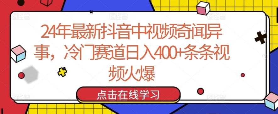 24年最新抖音中视频奇闻异事，冷门赛道日入400+条条视频火爆【揭秘】-策里行间