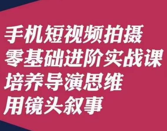 手机短视频拍摄零基础进阶实战课，培养导演思维用镜头叙事唐先生-策里行间