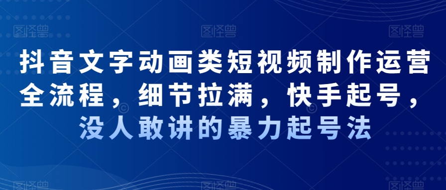抖音文字动画类短视频制作运营全流程，细节拉满，快手起号，没人敢讲的暴力起号法-策里行间