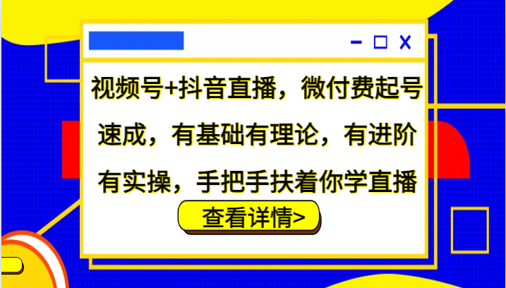 视频号+抖音直播，微付费起号速成，有基础有理论，有进阶有实操，手把手扶着你学直播-策里行间