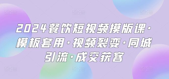 2024餐饮短视频摸版课·模板套用·视频裂变·同城引流·成交获客-策里行间