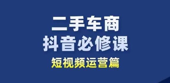 二手车商抖音必修课短视频运营，二手车行业从业者新赛道-策里行间
