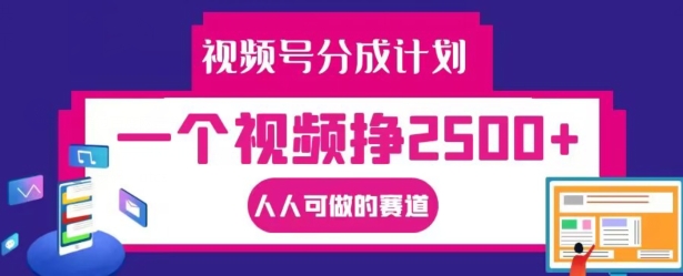 视频号分成计划，一个视频挣2500+，人人可做的赛道【揭秘】-策里行间