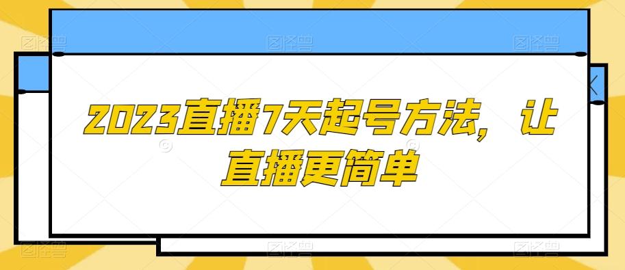 2023直播7天起号方法，让直播更简单-策里行间