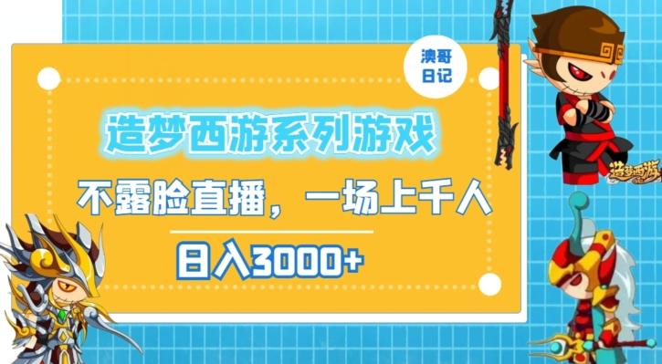 造梦西游系列游戏不露脸直播，回忆杀一场直播上千人，日入3000+【揭秘】-策里行间