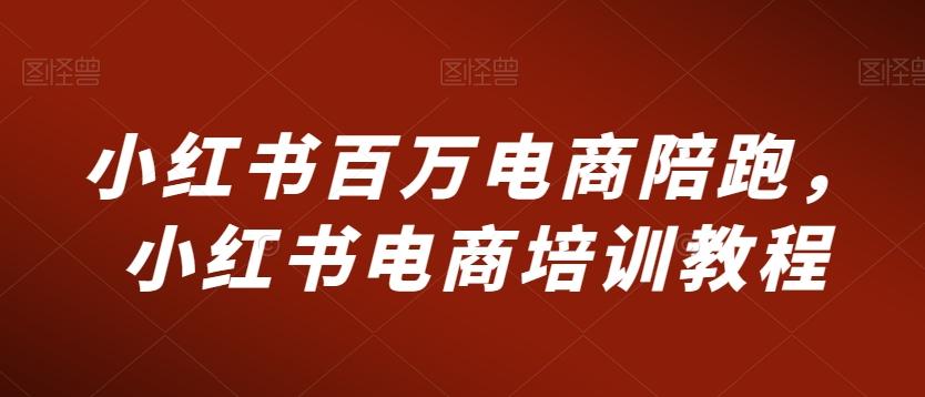 小红书百万电商陪跑，小红书电商培训教程-策里行间
