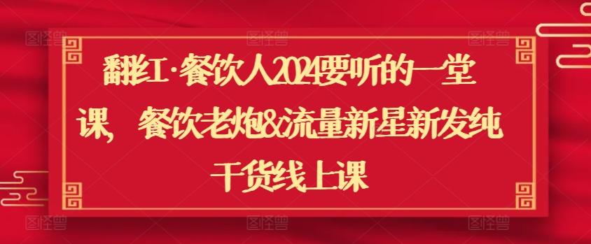 翻红·餐饮人2024要听的一堂课，餐饮老炮&流量新星新发纯干货线上课-策里行间