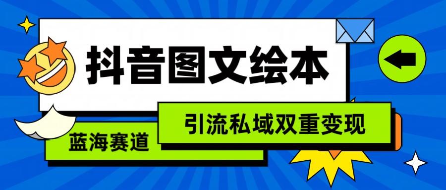 抖音图文绘本，蓝海赛道，引流私域双重变现-策里行间