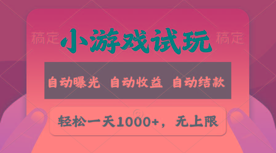 轻松日入1000+，小游戏试玩，收益无上限，全新市场！-策里行间