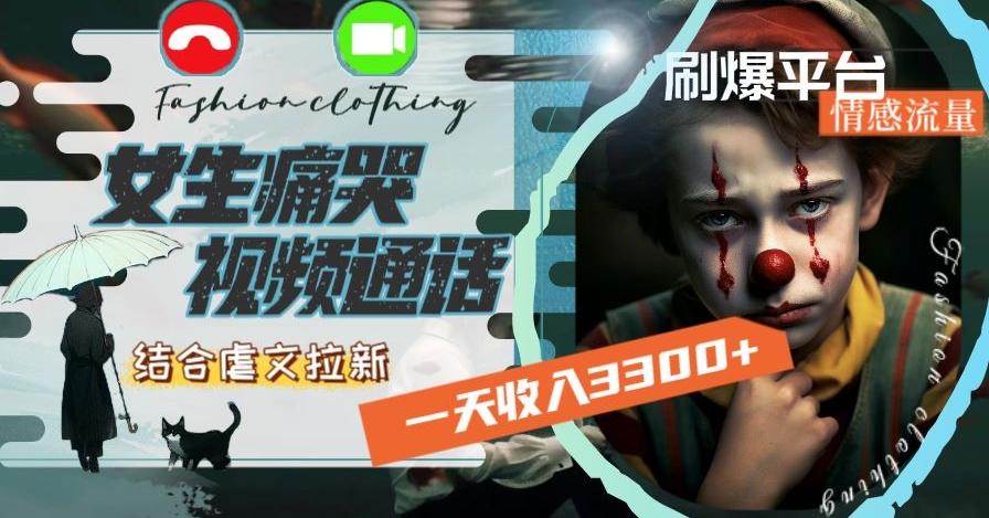 一天收入3300+，用女生痛哭视频通话结合虐文拉新，刷爆平台情感流量【揭秘】-策里行间