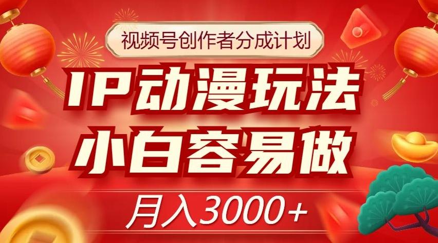 视频号创作者分成计划，IP动漫玩法，小白容易做，月入3000+【揭秘】-策里行间