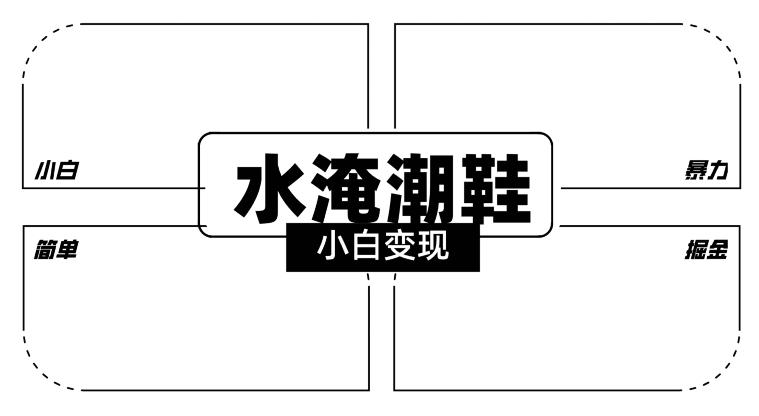 2024全新冷门水淹潮鞋无人直播玩法，小白也能轻松上手，打爆私域流量，轻松实现变现【揭秘】-策里行间