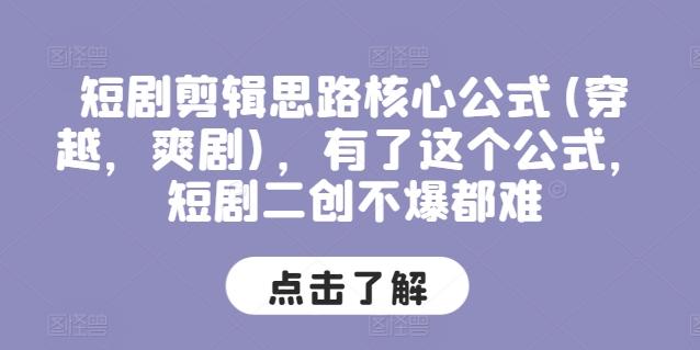 短剧剪辑思路核心公式(穿越，爽剧)，有了这个公式，短剧二创不爆都难-策里行间